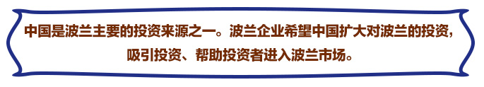 中國是波蘭主要的投資來源之一。波蘭企業希望中國擴大對波蘭的投資，吸引投資、幫助投資者進入波蘭市場。